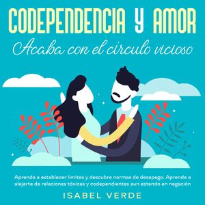Codependencia y amor: acaba con el círculo vicioso Aprende a establecer límites y descubre normas de desapego. Aprende a alejart, Isabel Verde