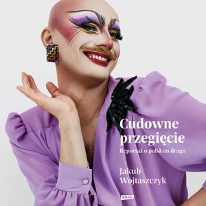 Cudowne przegięcie. Reportaż o polskim dragu, Jakub Wojtaszczyk