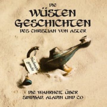 Die Wüsten Geschichten - Die Wahrheit über Sindbad, Aladin und Co audiobook, Christian von Aster