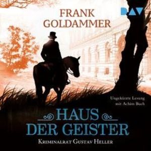 Haus der Geister - Kriminalrat Gustav Heller, Band 2 (Ungekürzt), Frank Goldammer