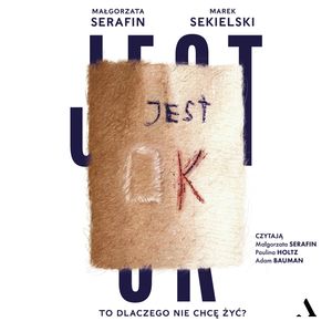 Jest OK. To dlaczego nie chcę żyć?, Małgorzata Serafin, Marek Sekielski