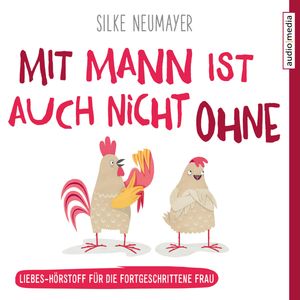 Mit Mann ist auch nicht ohne – Liebes-Hörstoff für die Frau ab 40, Silke Neumayer