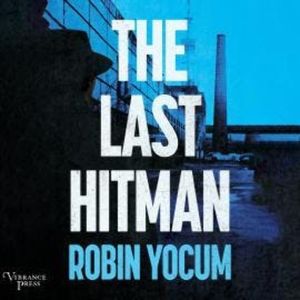 The Last Hitman - A Novel (Unabridged), Robin Yocum
