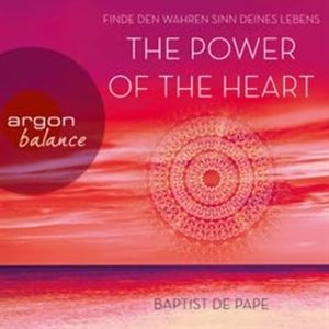 The Power of the Heart - Finde den wahren Sinn deines Lebens, Baptist de Pape