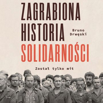 Zagrabiona historia Solidarności. Został tylko mit audiobook, Bruno Drwęski