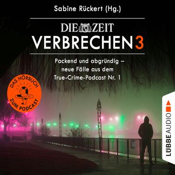 ZEIT Verbrechen, Vol. 3: Packend und abgründig - neue Fälle aus dem True-Crime-Podcast Nr. 1 (Ungekürzt) audiobook, Sabine Rückert