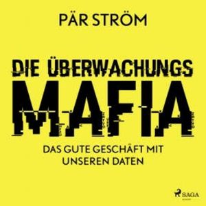 Die Überwachungsmafia - das gute Geschäft mit unseren Daten, Pär Ström