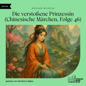 Die verstoßene Prinzessin (Chinesische Märchen, Folge 46), Richard Wilhelm
