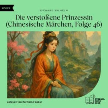 Die verstoßene Prinzessin (Chinesische Märchen, Folge 46) audiobook, Richard Wilhelm