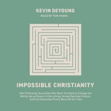Impossible Christianity audiobook, Kevin DeYoung