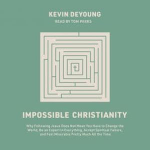 Impossible Christianity, Kevin DeYoung