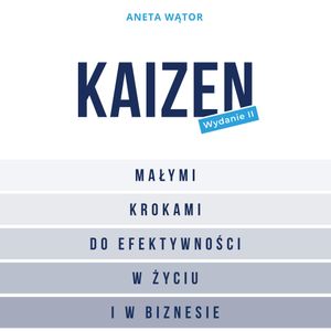 Kaizen. Małymi krokami do efektywności w życiu i w biznesie, Aneta Wątor