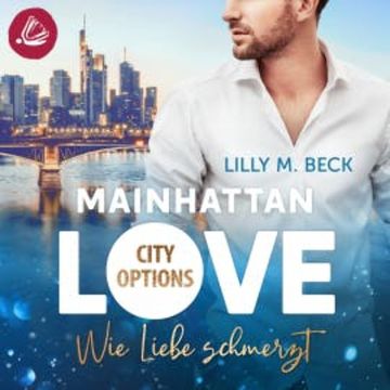 MAINHATTAN LOVE – City Options. Wie Liebe schmerzt audiobook, Lilly M. Beck