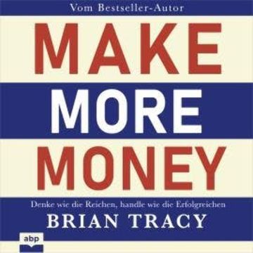 Make More Money - Denke wie die Reichen, handle wie die Erfolgreichen (Ungekürzt) audiobook, Brian Tracy