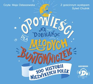 Opowieści na dobranoc dla młodych buntowniczek. 100 historii niezwykłych Polek audiobook, Sylwia Chutnik