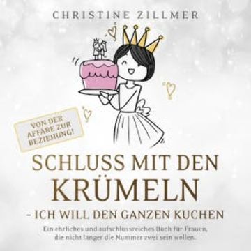 Schluss mit den Krümeln - Ich will den ganzen Kuchen - Von der Affäre zur Beziehung! audiobook, Christine Zillmer
