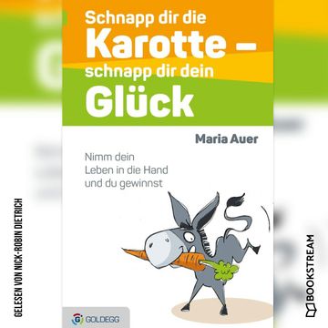 Schnapp dir die Karotte - schnapp dir dein Glück - Nimm dein Leben in die Hand und du gewinnst (Ungekürzt) audiobook, Maria Auer