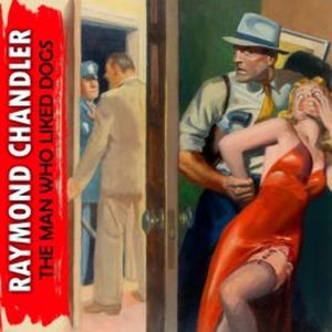 The Man Who Liked Dogs, Raymond Chandler