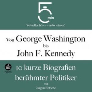 Von George Washington bis John F. Kennedy: 10 kurze Biografien berühmter Politiker, 5 Minuten
