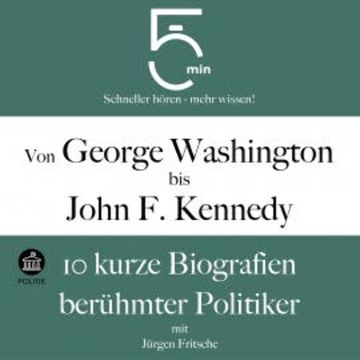 Von George Washington bis John F. Kennedy: 10 kurze Biografien berühmter Politiker audiobook, 5 Minuten