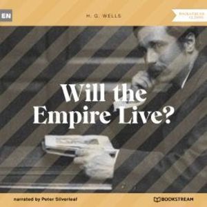 Will the Empire Live? (Unabridged), H. G. Wells