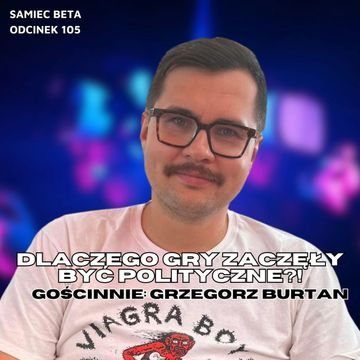 #105 – DLACZEGO GRY ZACZĘŁY BYĆ POLITYCZNE?! || GOŚCINNIE: GRZEGORZ BURTAN audiobook, Mateusz Płocha, Szymon Żurawski