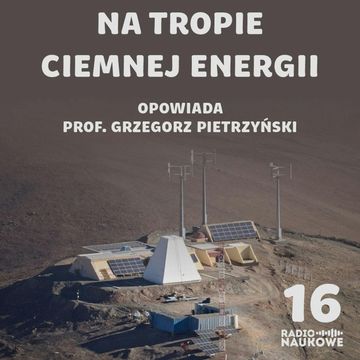 #16 Polscy astronomowie rzucają wyzwanie zagadce ciemnej energii | prof. Grzegorz Pietrzyński audiobook, Karolina Głowacka