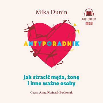Antyporadnik. Jak stracić męża, żonę i inne ważne osoby audiobook, Mika Dunin