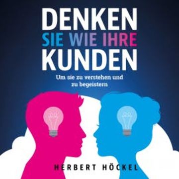 Denken Sie wie Ihre Kunden – Um sie zu verstehen und zu begeistern audiobook, Herbert Höckel