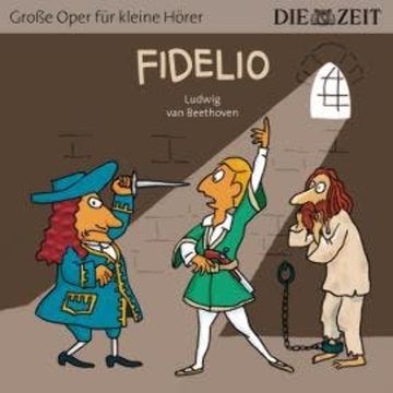 Die ZEIT-Edition "Große Oper für kleine Hörer", Fidelio (ungekürzt) audiobook, Ludwig van Beethoven