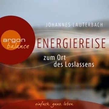 Energiereise zum Ort des Loslassens - Regenerieren und Glück finden - Vom Autor geführte Meditation und Phantasiereise audiobook, Johannes Lauterbach