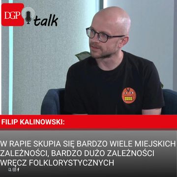 Filip Kalinowski: W rapie skupia się bardzo wiele miejskich zależności, bardzo dużo zależności wręcz folklorystycznych audiobook, Dziennik Gazeta Prawna