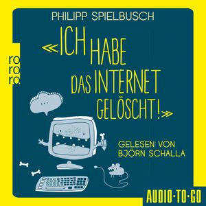 Ich habe das Internet gelöscht - Aus dem Alltag eines IT-Dienstleisters (ungekürzt), Philipp Spielbusch