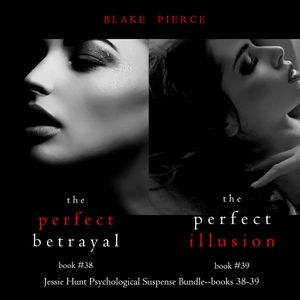 Jessie Hunt Psychological Suspense Bundle: The Perfect Betrayal (#38) and The Perfect Illusion (#39), Blake Pierce
