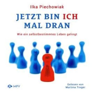 Jetzt bin ich mal dran: Wie ein selbstbestimmtes Leben gelingt (ungekürzt) audiobook, Ilka Piechowiak
