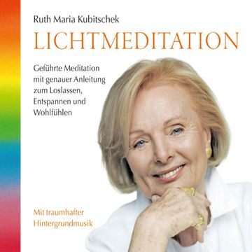 Lichtmeditation: Geführte Meditation mit genauer Anleitung zum Loslassen, Entspannen und Wohlfühlen (ungekürzt) audiobook, Ruth Maria Kubitschek