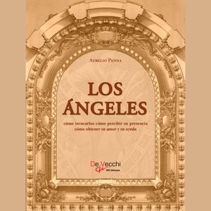 Los ángeles. Cómo invocarlos cómo percibir su presencia cómo obtener su amor y su ayuda, Aurelio Penna