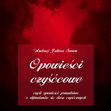 Opowieści czyśćcowe, czyli opowieści prawdziwe o objawianiu się dusz czyśćcowych audiobook, Andrzej Juliusz Sarwa