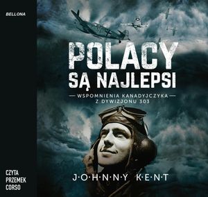 Polacy są najlepsi. Wspomnienia kanadyjczyka z Dywizjonu 303, John A. Kent
