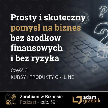 Prosty i skuteczny pomysł na biznes bez środków finansowych i bez ryzyka - cz.3: Produkty online - odc.61 audiobook, Adam Grzesik