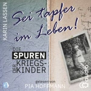 Sei tapfer im Leben! Die Spuren der Kriegskinder, Karin Lassen