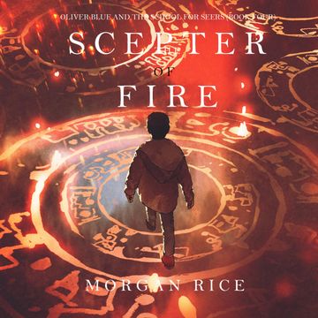 The Scepter of Fire (Oliver Blue and the School for Seers - Book Four), Morgan Rice