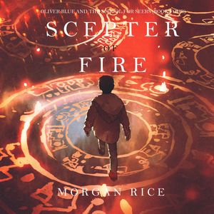 The Scepter of Fire (Oliver Blue and the School for Seers - Book Four), Morgan Rice