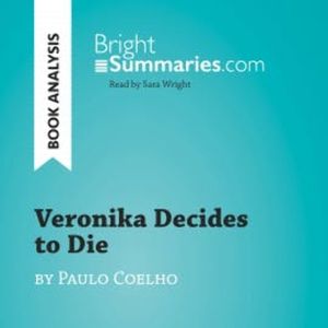 Veronika Decides to Die by Paulo Coelho (Book Analysis), Bright Summaries