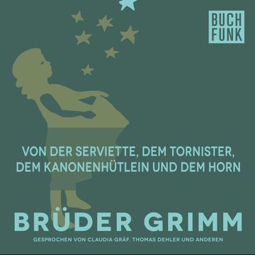 Von der Serviette, dem Tornister, dem Kanonenhütlein und dem Horn audiobook, Gebrüder Grimm