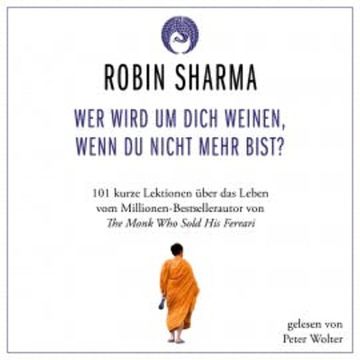 Wer wird um dich weinen, wenn du nicht mehr bist? audiobook, Robin Sharma
