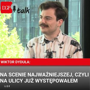 Wiktor Dyduła: Na scenie najważniejszej, czyli na ulicy już występowałem, Dziennik Gazeta Prawna