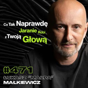 #471 Dlaczego Ludzie Na Siłę Szukają Relacji z Innymi? Raper vs. Policja - Łukasz "Małpa" Małkiewicz, Przemek Górczyk