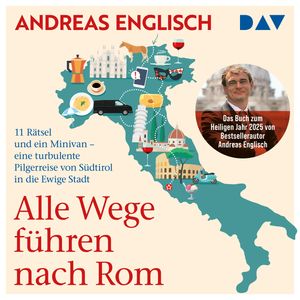 Alle Wege führen nach Rom. 11 Rätsel und ein Minivan - eine turbulente Pilgerreise von Südtirol in die Ewige Stadt (Ungekürzt), Andreas Englisch