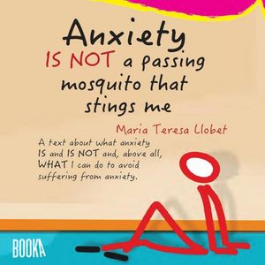 Anxiety IS NOT a Passing Mosquito that Stings Me, Maria Llobet Turallas